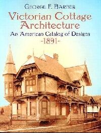 обложка книги Victorian Cottage Architecture: An American Catalog of Designs, 1891 книга Victorian Cottage Architecture: An American Catalog of Designs, 1891, автор: George F.Barber